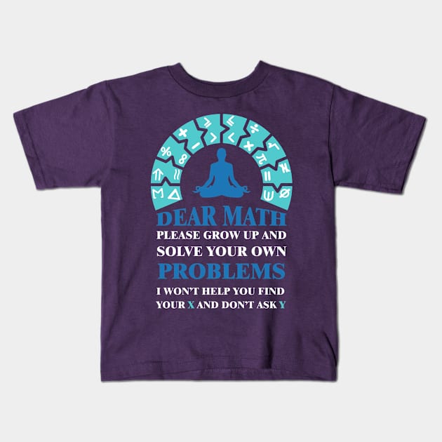Dear math please grow up and solve your own problems i won't help you find your X and don't ask Y #2 Kids T-Shirt by archila